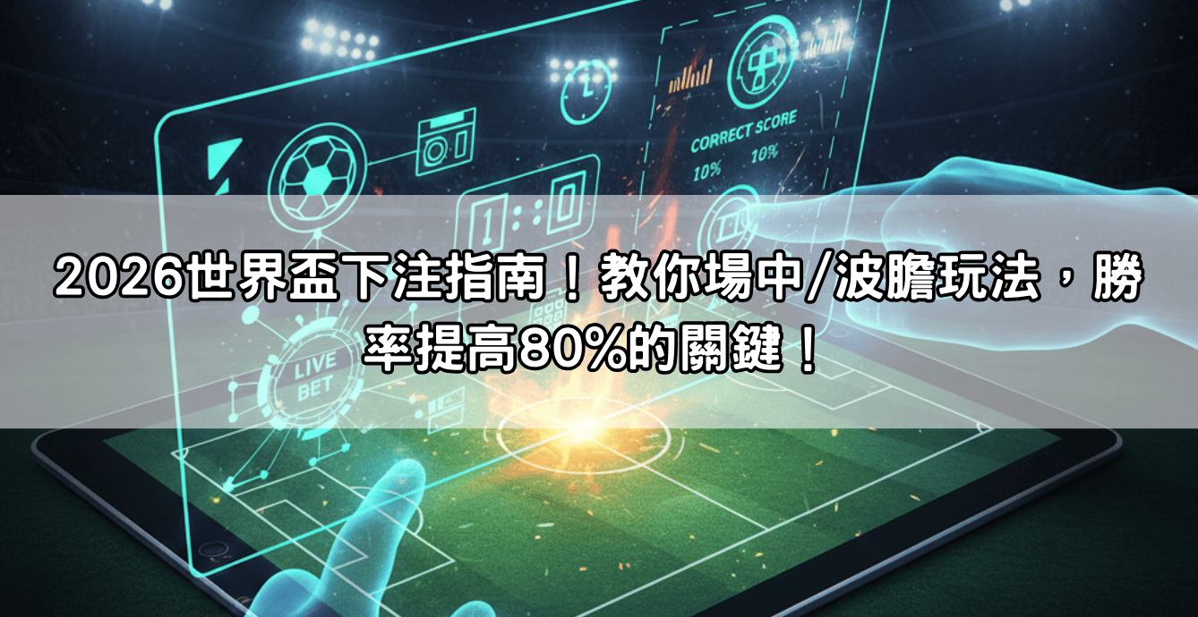 2026世界盃下注指南！教你場中/波膽玩法，勝率提高80%的關鍵！